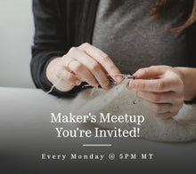 Load image into Gallery viewer, Image of person knitting with text: &quot;Maker&#39;s Meetup, You&#39;re Invited, Every Monday @ 5 pm MT&quot;.
